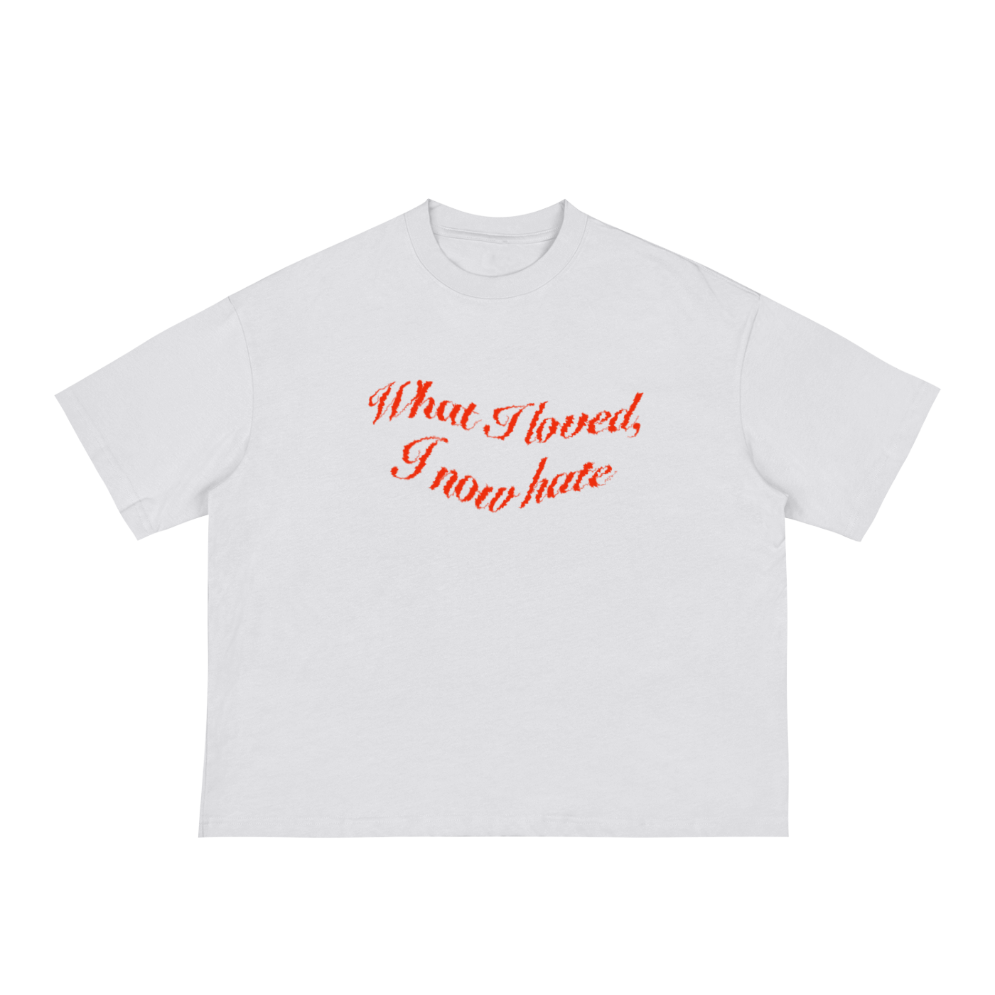 “What I loved. i now hate"